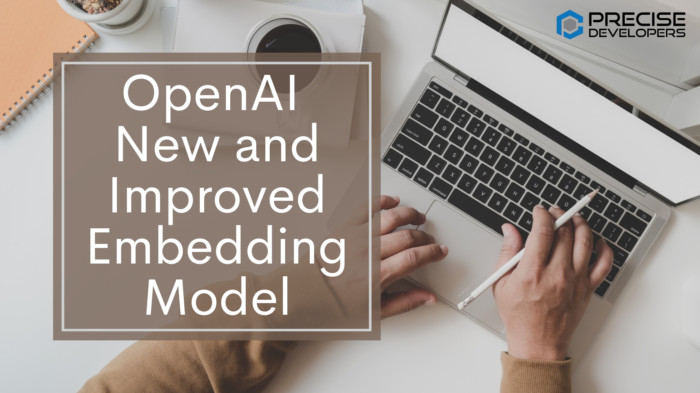 OpenAI new and improved embedding model Precise Developers