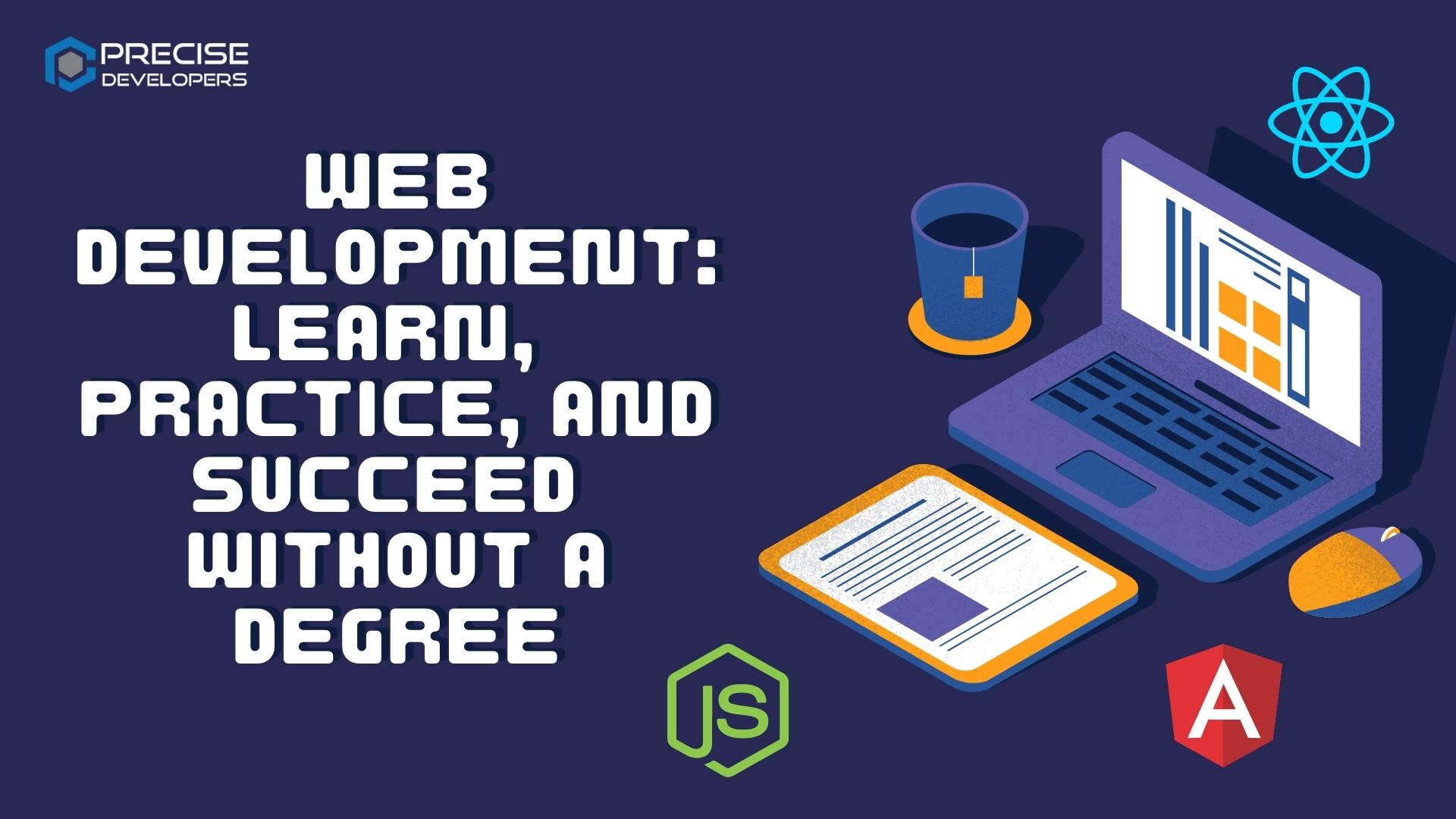 Web Development Learn, Practice, and succeed without a degree Precise Developers