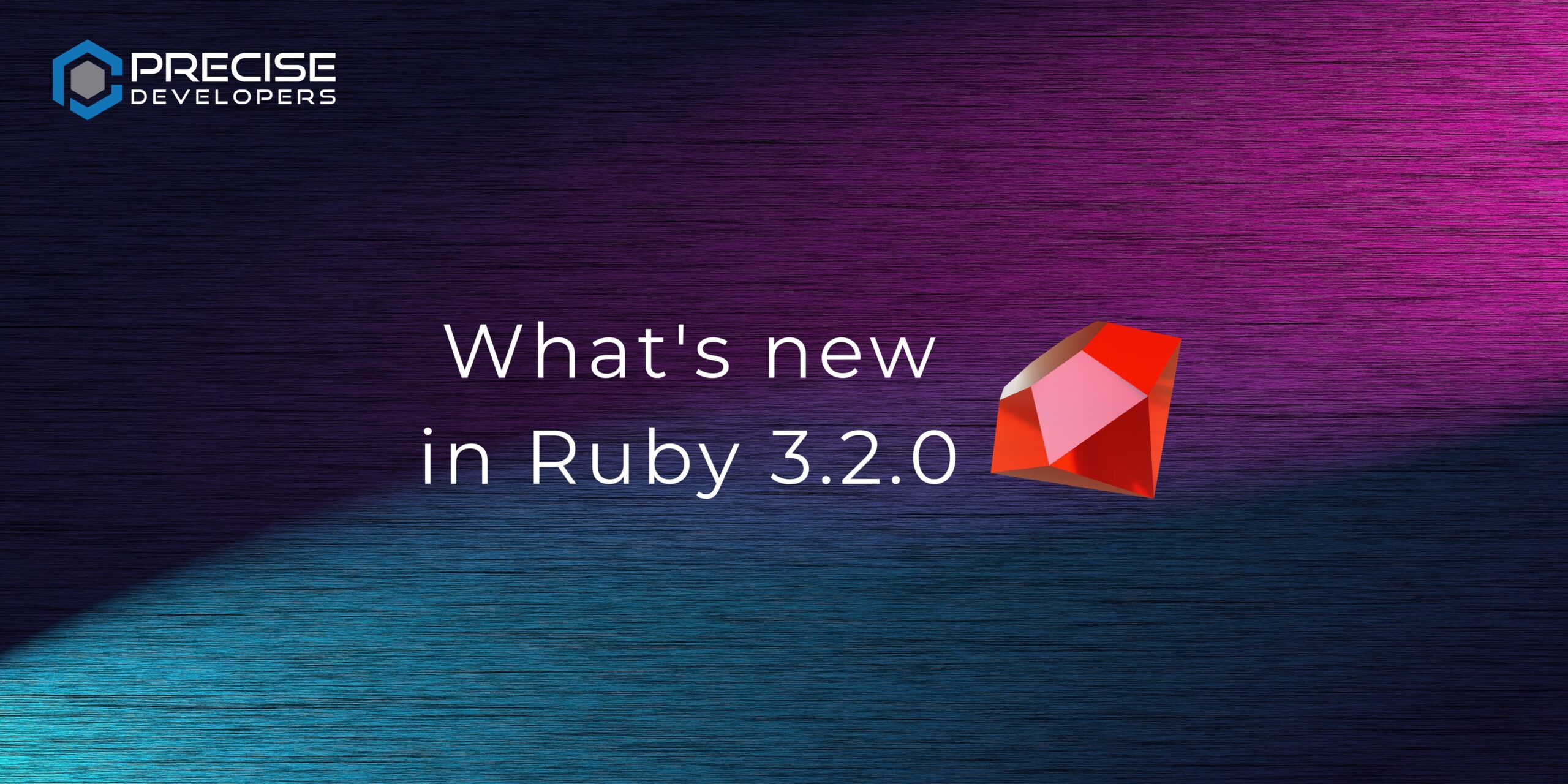 What's new in Ruby 3.2.0 Precise Developers