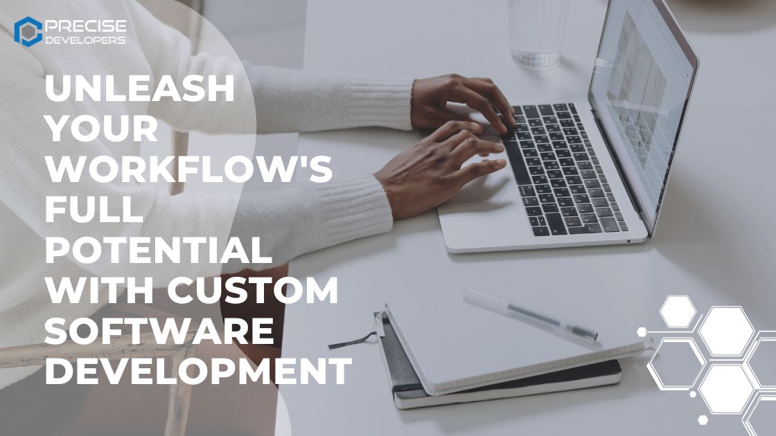 Unleash Your Workflow's Full Potential with Custom Software Development