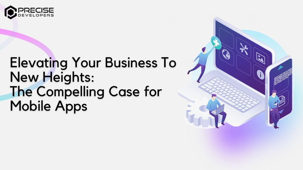 Elevating Your Businessto New Heights The Compelling Case for Mobile Apps